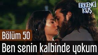 Erkenci Kuş 50. Bölüm - Ben Senin Kalbinde Yokum