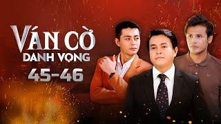 Ván Cờ Danh Vọng - Tập 45 - 46 FULL | Tường Vi, Anh Tài, Quốc Huy, Quỳnh Châu | Phim Tâm Lý Tình Cảm