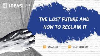 Academic Lecture - The lost future and how to reclaim it