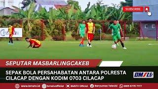 SEPAK BOLA PERSAHABATAN ANTARA POLRESTA CILACAP DENGAN KODIM 0703 CILACAP