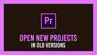 Premiere: Open a project in an earlier version | Downgrade Guide