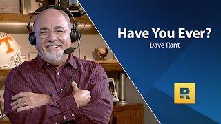 Dave Ramsey Rant - Have You Ever?