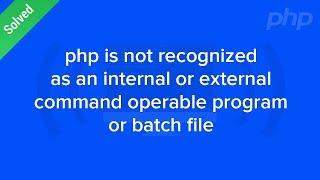 Php is not recognized as an internal or external command error solution