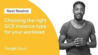 Choosing the Right GCE Instance Type for Your Workload (Next ‘19 Rewind)