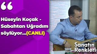 Hüseyin Koçak - Sabahtan Uğradım söylüyor...(CANLI)