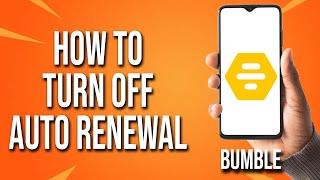 How To Turn Off Auto Renewal Bumble Tutorial