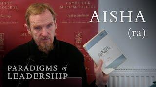 Aisha (ra) – Abdal Hakim Murad: Paradigms of Leadership