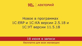 1С:Лекторий 18.06.24 Новое в программах 1С:ERP и 1С:КА версии 2.5.18 и 1С:УТ версии 11 5 18