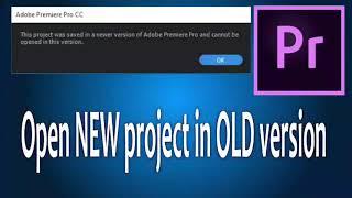 How to open a project saved in a newer version with an older version of adobe premiere