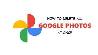 How to Delete All Google Photos at Once