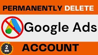 How To Delete Google Ads Account Permanently 2023 ||100% Working