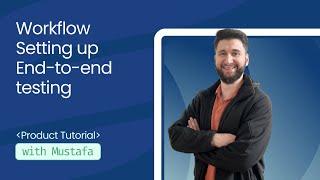 8. Workflow: Setting up End-to-end testing