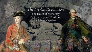 The French Revolution: The Death of Monarchy, Aristocracy, and Tradition (and the rise of modernity)