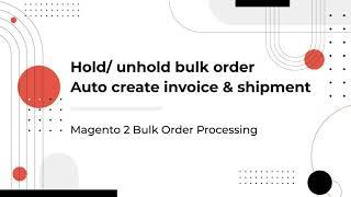 Magento 2 Bulk Order | How to hold/ unhold bulk order & create invoice/ shipment automatically?