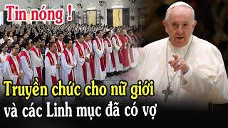 Tin Mới! Bất Ngờ Tranh Cãi Việc Truyền Chức Phó Tế Cho Phụ Nữ Và Linh Mục Đã Có Vợ - Xin Cầu Nguyện