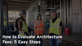 How to Evaluate Architectural Fees: 5 Easy Steps