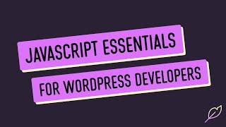 Introducing JavaScript Essentials for WordPress Developers