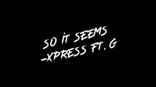 So It Seems -Xpress ft. G