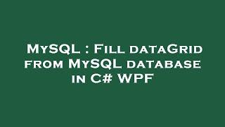 MySQL : Fill dataGrid from MySQL database in C# WPF