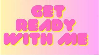 GET READY WITH ME 