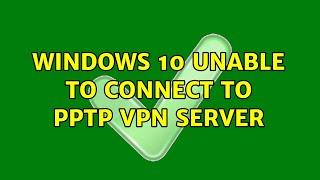 Windows 10 unable to connect to PPTP VPN server