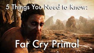 FarCry Primal: 5 Things You Need to Know