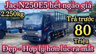 Jac N250 E5 Trả Trước 80 Triệu | Xe Tải Jac 2.250kg N250E5 2024 - Giá Hợp Lý Hơn Lúc Trước #xetaijac