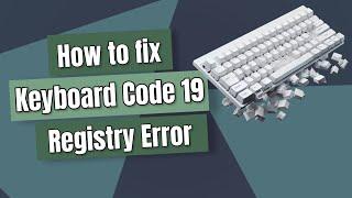 How To Fix Keyboard Code 19 Registry Error Windows 11