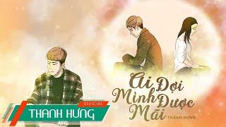 Ai Đợi Mình Được Mãi - Thanh Hưng (Lyric Video)