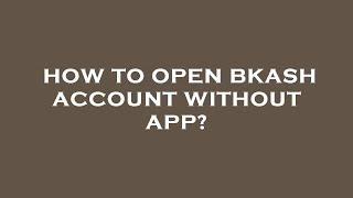 How to open bkash account without app?