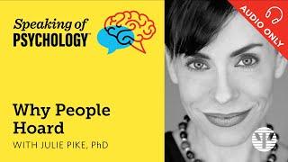 Why people hoard, with Julie Pike, PhD | Speaking of Psychology