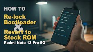 Re-LOCK BOOTLOADER [Revert to Stock ROM] for Redmi Note 13 Pro 5G & Poco X6 5G (garnet)