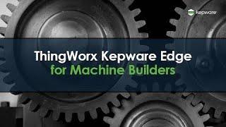 ThingWorx Kepware Edge for Machine Builders