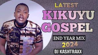 END OF 2024 KIKUYU GOSPEL MIX LATEST | DJ KASHTRAXX | SAMMY IRUNGU | PHYLLIS MBUTHIA