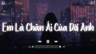 Em Là Chân Ái Của Đời Anh Lofi Chill  Người Yêu Ơi Anh Muốn Cả Thế Giới Biết Một Điều | Hot TikTok