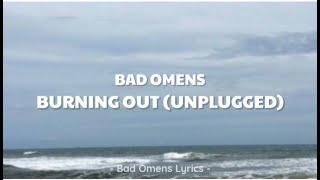 Bad Omens - Burning Out (Unplugged) (Lyrics) 