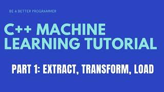 C++ Machine Learning Tutorial Part 1 - Extract, Transform, Load (ETL)
