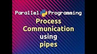 Process Communication using Pipes | Parallel Programming in Python (Part-9)