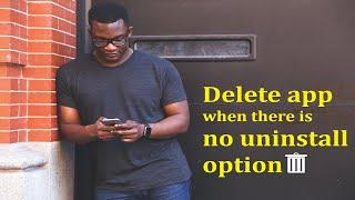 How To Delete An App When There Is No Uninstall Option - 9 Tech Tips