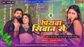 piyawa siwan se anhar bhaile ai | samar singh new song bhojpuri | dj remix song | dj shivam sound