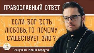 Если Бог есть Любовь, то почему существует зло ?  Священник Иоанн Тераудс