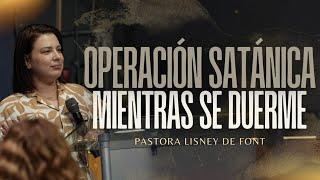 Pra. Lisney de Font │ Operación Satánica Mientras se Duerme │ 12-18-24