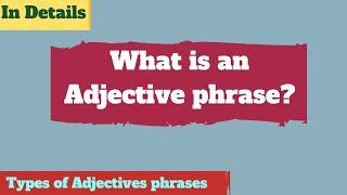 What is an adjective phrase in English || Types of Adjectives phrases || Adjectival phrase