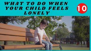 What to Do When Your Child Feels Lonely.
