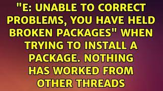 "E: Unable to correct problems, you have held broken packages" when trying to install a package....