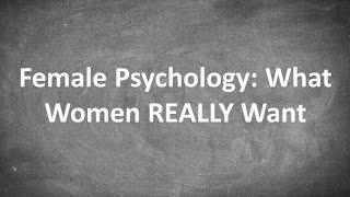 Female Psychology: What Women REALLY Want