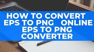 How To Convert  EPS to PNG   Online EPS to PNG Converter [November 2020]