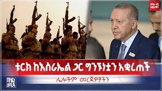 #ethiopia ቱርክ ከእስራኤል ጋር ግንኙነቷን አቋረጠች || Bilal TV Daily News