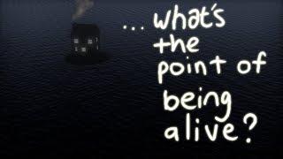 what's the point of being alive?