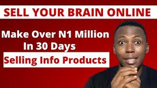 Make N1 Million Monthly Selling Your Brain Online | Information Marketing In 7 Simple Steps